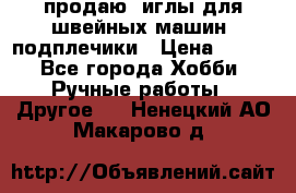 продаю  иглы для швейных машин, подплечики › Цена ­ 100 - Все города Хобби. Ручные работы » Другое   . Ненецкий АО,Макарово д.